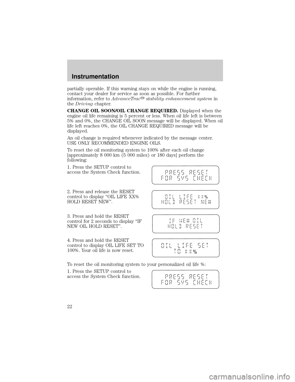 FORD WINDSTAR 2001 2.G Owners Manual partially operable. If this warning stays on while the engine is running,
contact your dealer for service as soon as possible. For further
information, refer toAdvanceTracystability enhancement system