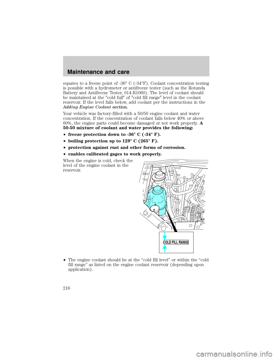 FORD WINDSTAR 2001 2.G Owners Manual equates to a freeze point of -36É C (-34ÉF). Coolant concentration testing
is possible with a hydrometer or antifreeze tester (such as the Rotunda
Battery and Antifreeze Tester, 014-R1060). The leve