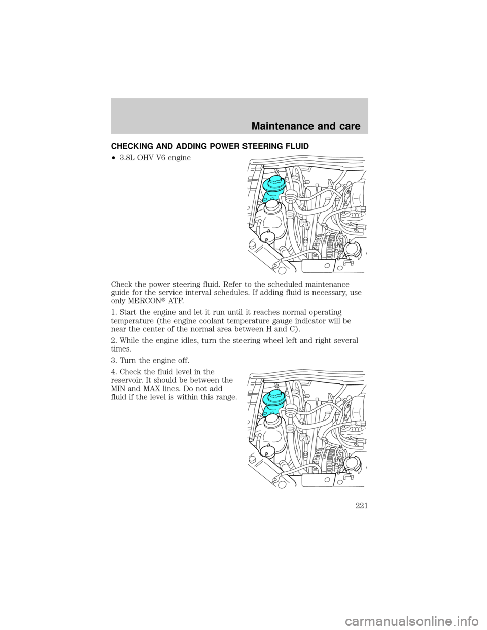 FORD WINDSTAR 2001 2.G Owners Manual CHECKING AND ADDING POWER STEERING FLUID
²3.8L OHV V6 engine
Check the power steering fluid. Refer to the scheduled maintenance
guide for the service interval schedules. If adding fluid is necessary,