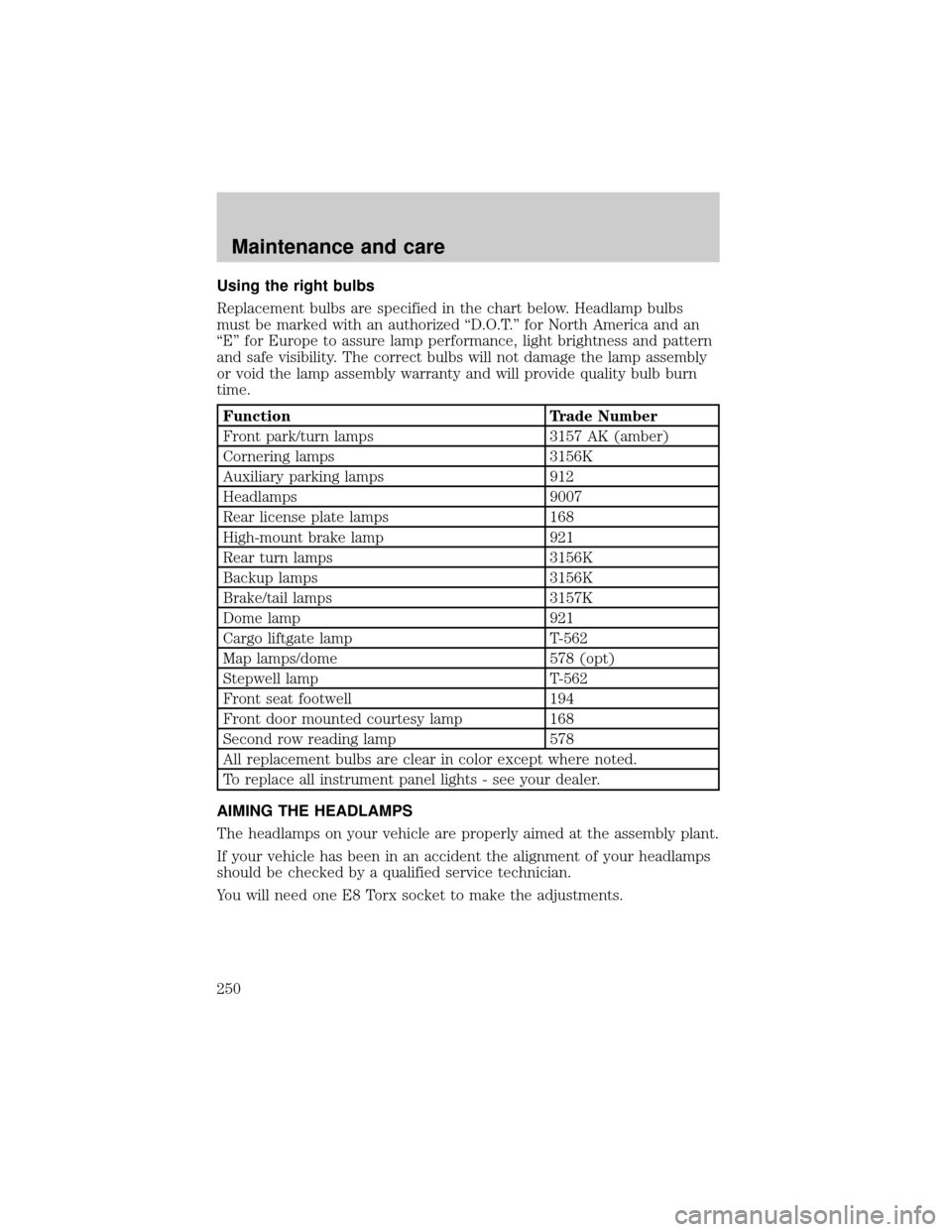 FORD WINDSTAR 2001 2.G Owners Manual Using the right bulbs
Replacement bulbs are specified in the chart below. Headlamp bulbs
must be marked with an authorized ªD.O.T.º for North America and an
ªEº for Europe to assure lamp performan