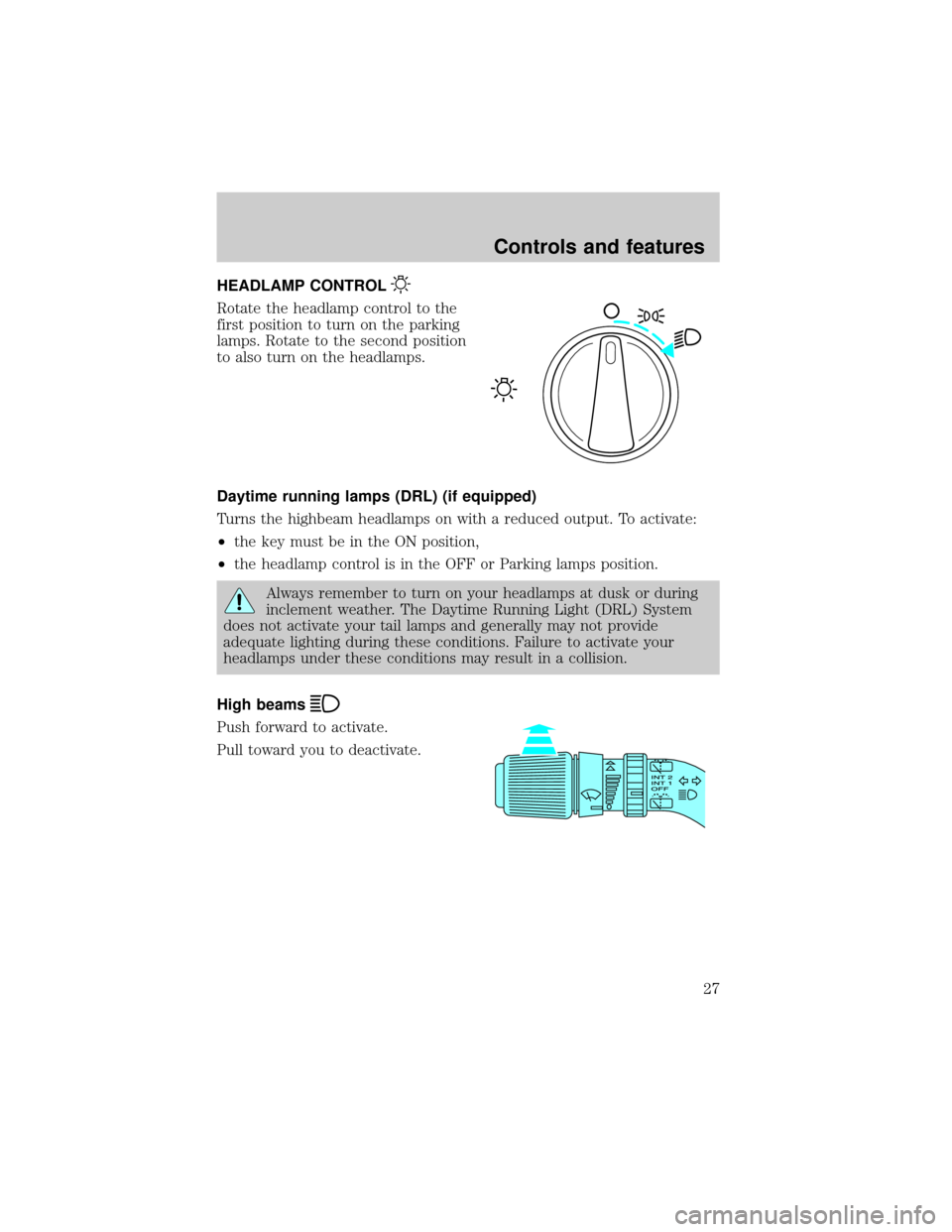 FORD WINDSTAR 2001 2.G Owners Manual HEADLAMP CONTROL
Rotate the headlamp control to the
first position to turn on the parking
lamps. Rotate to the second position
to also turn on the headlamps.
Daytime running lamps (DRL) (if equipped)
