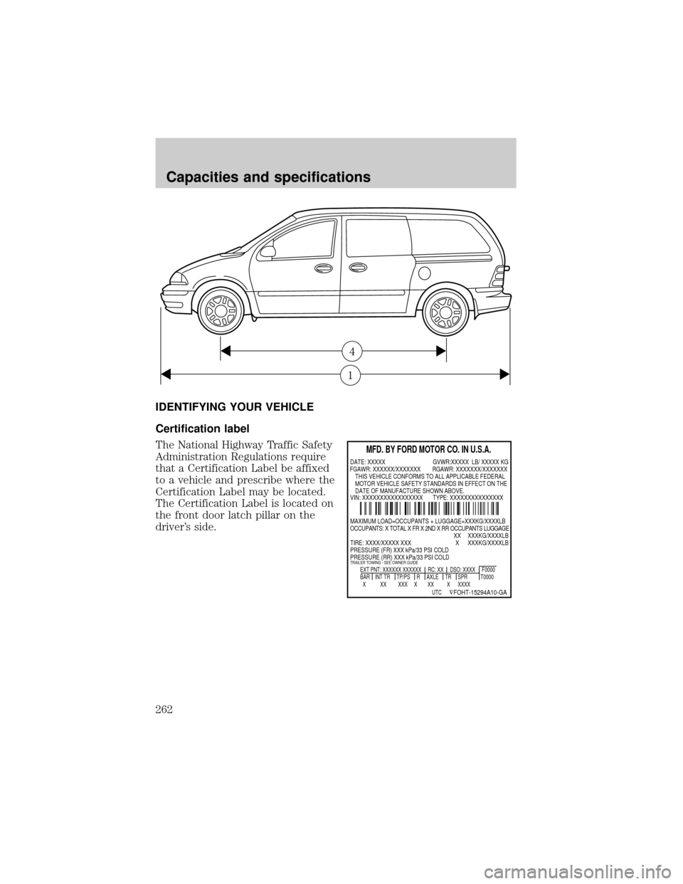 FORD WINDSTAR 2001 2.G Owners Manual IDENTIFYING YOUR VEHICLE
Certification label
The National Highway Traffic Safety
Administration Regulations require
that a Certification Label be affixed
to a vehicle and prescribe where the
Certifica FORD WINDSTAR 2001 2.G Owners Manual IDENTIFYING YOUR VEHICLE
Certification label
The National Highway Traffic Safety
Administration Regulations require
that a Certification Label be affixed
to a vehicle and prescribe where the
Certifica