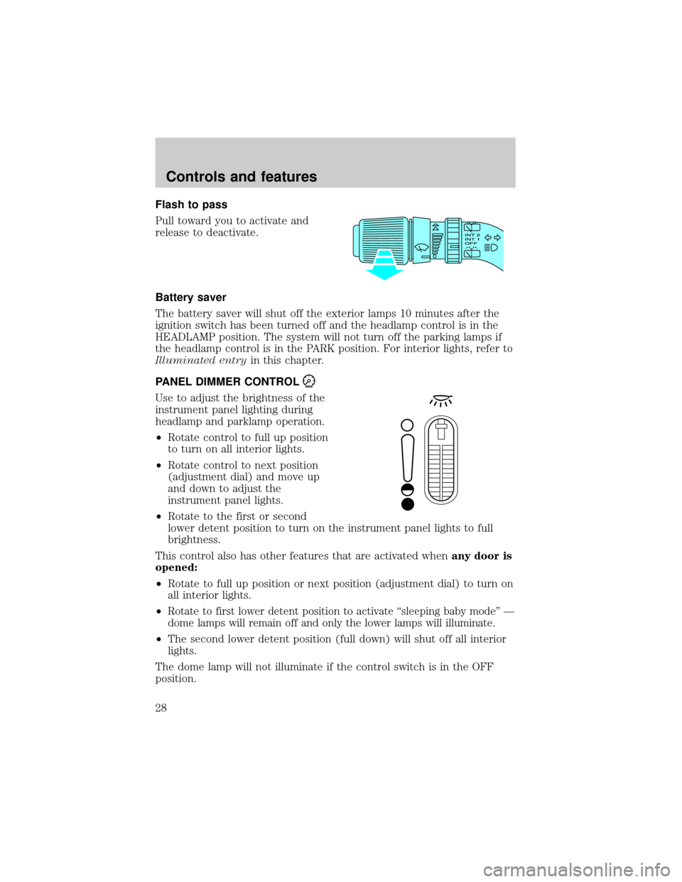 FORD WINDSTAR 2001 2.G Owners Manual Flash to pass
Pull toward you to activate and
release to deactivate.
Battery saver
The battery saver will shut off the exterior lamps 10 minutes after the
ignition switch has been turned off and the h