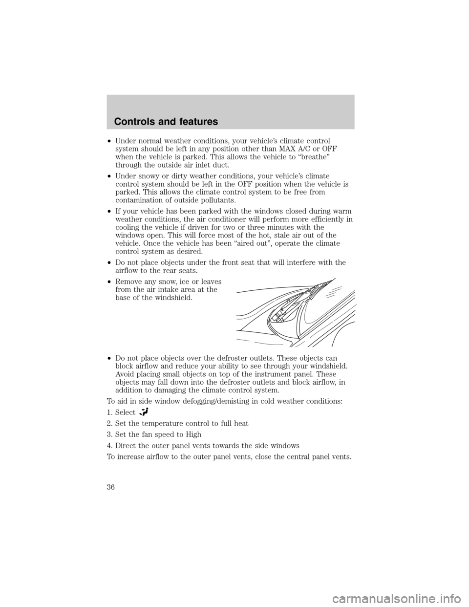 FORD WINDSTAR 2001 2.G Owners Manual ²Under normal weather conditions, your vehicles climate control
system should be left in any position other than MAX A/C or OFF
when the vehicle is parked. This allows the vehicle to ªbreatheº
thr