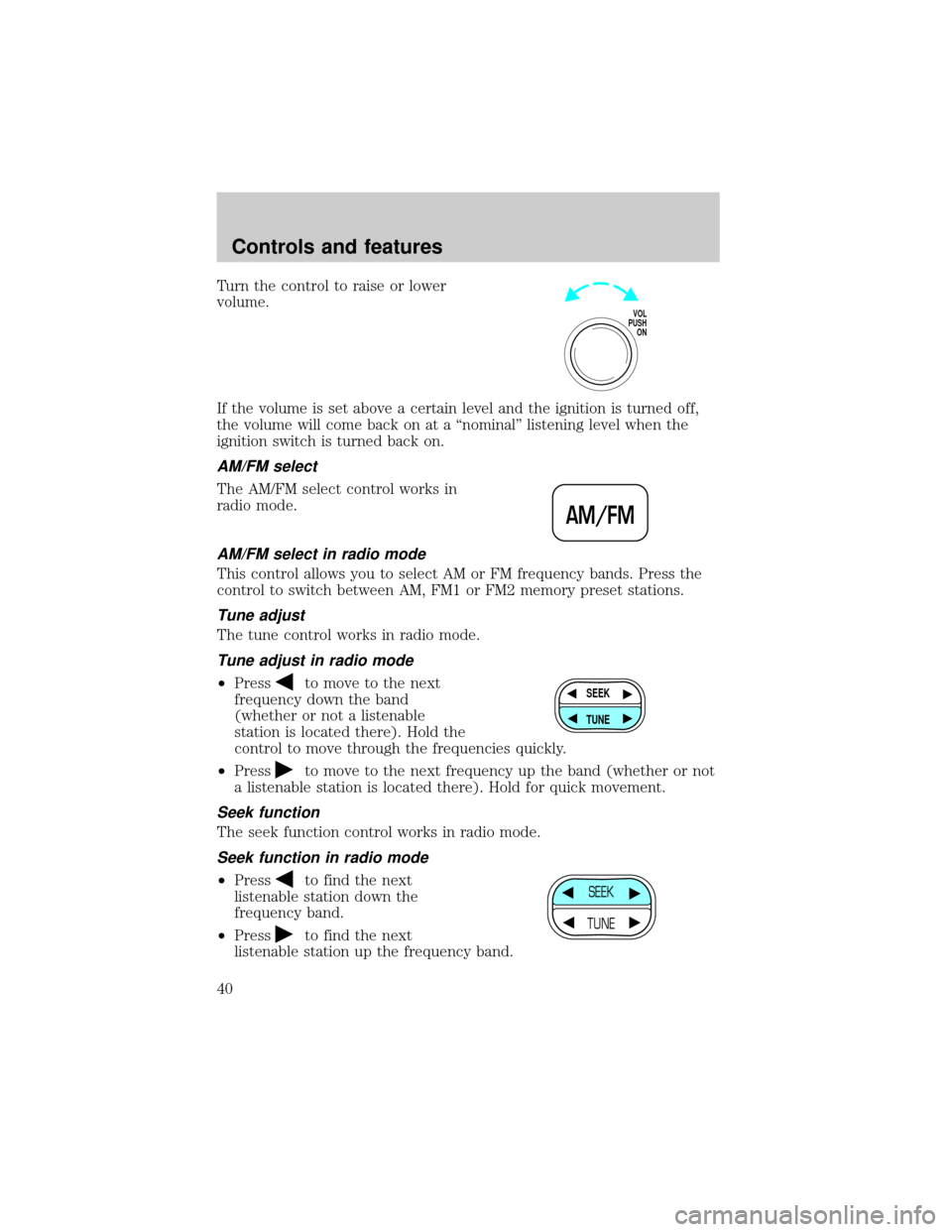 FORD WINDSTAR 2001 2.G Owners Guide Turn the control to raise or lower
volume.
If the volume is set above a certain level and the ignition is turned off,
the volume will come back on at a ªnominalº listening level when the
ignition sw FORD WINDSTAR 2001 2.G Owners Guide Turn the control to raise or lower
volume.
If the volume is set above a certain level and the ignition is turned off,
the volume will come back on at a ªnominalº listening level when the
ignition sw