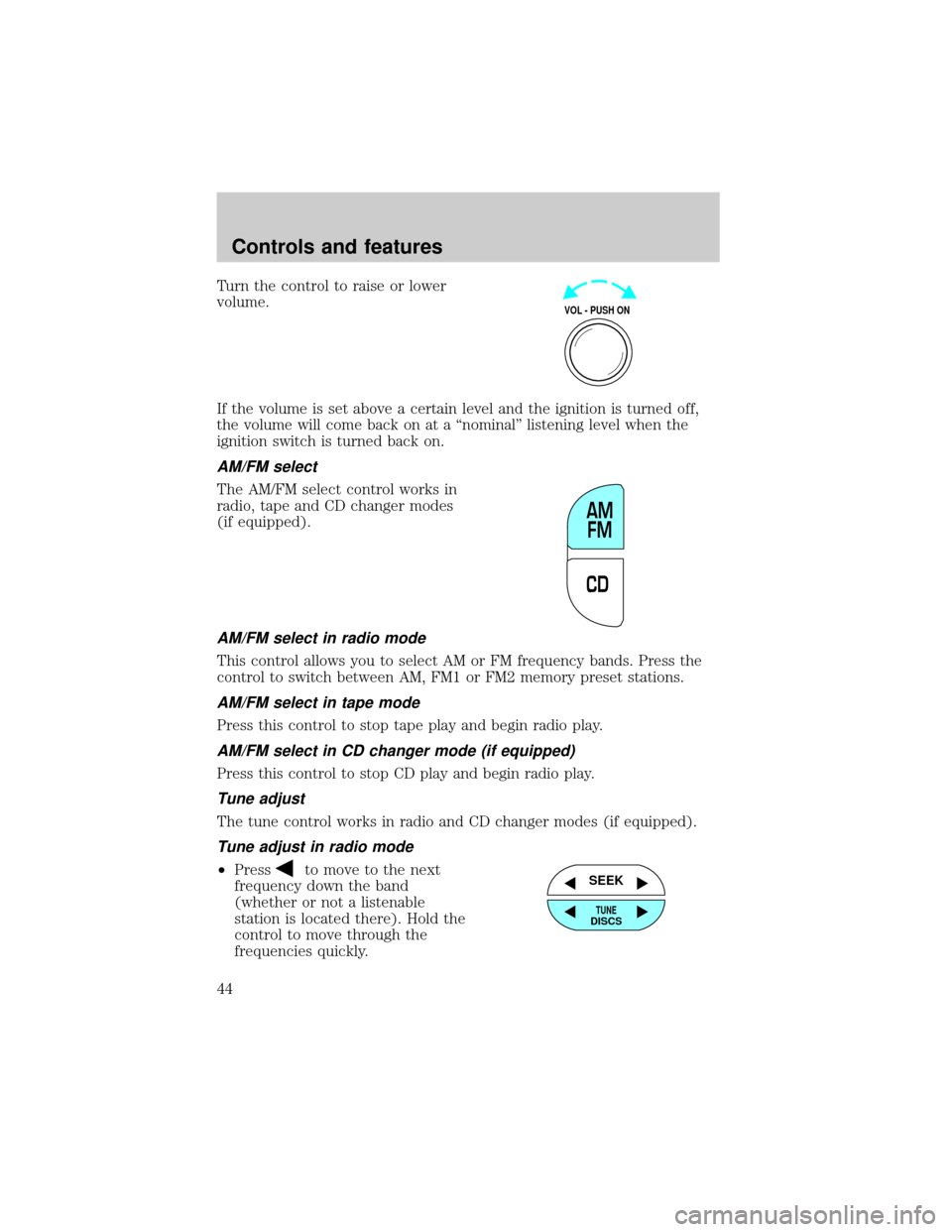 FORD WINDSTAR 2001 2.G Service Manual Turn the control to raise or lower
volume.
If the volume is set above a certain level and the ignition is turned off,
the volume will come back on at a ªnominalº listening level when the
ignition sw FORD WINDSTAR 2001 2.G Service Manual Turn the control to raise or lower
volume.
If the volume is set above a certain level and the ignition is turned off,
the volume will come back on at a ªnominalº listening level when the
ignition sw