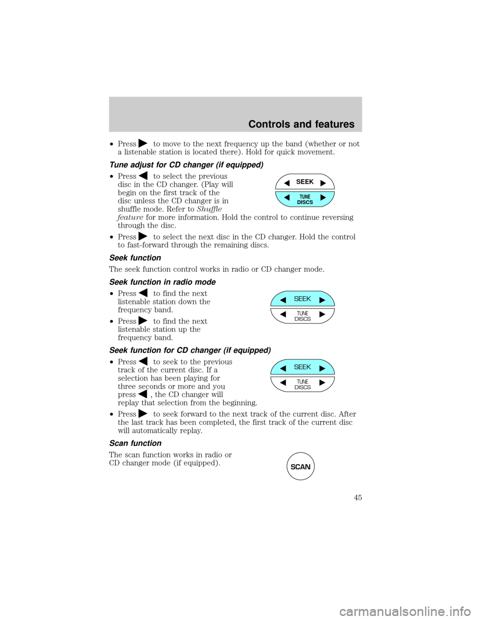 FORD WINDSTAR 2001 2.G Service Manual ²Pressto move to the next frequency up the band (whether or not
a listenable station is located there). Hold for quick movement.
Tune adjust for CD changer (if equipped)
²Pressto select the previous FORD WINDSTAR 2001 2.G Service Manual ²Pressto move to the next frequency up the band (whether or not
a listenable station is located there). Hold for quick movement.
Tune adjust for CD changer (if equipped)
²Pressto select the previous