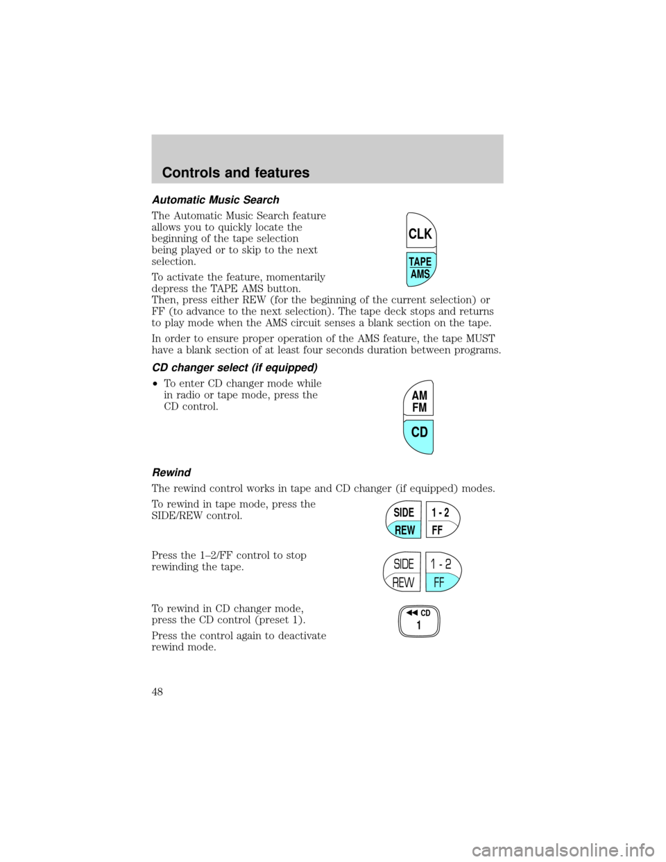 FORD WINDSTAR 2001 2.G Service Manual Automatic Music Search
The Automatic Music Search feature
allows you to quickly locate the
beginning of the tape selection
being played or to skip to the next
selection.
To activate the feature, momen FORD WINDSTAR 2001 2.G Service Manual Automatic Music Search
The Automatic Music Search feature
allows you to quickly locate the
beginning of the tape selection
being played or to skip to the next
selection.
To activate the feature, momen