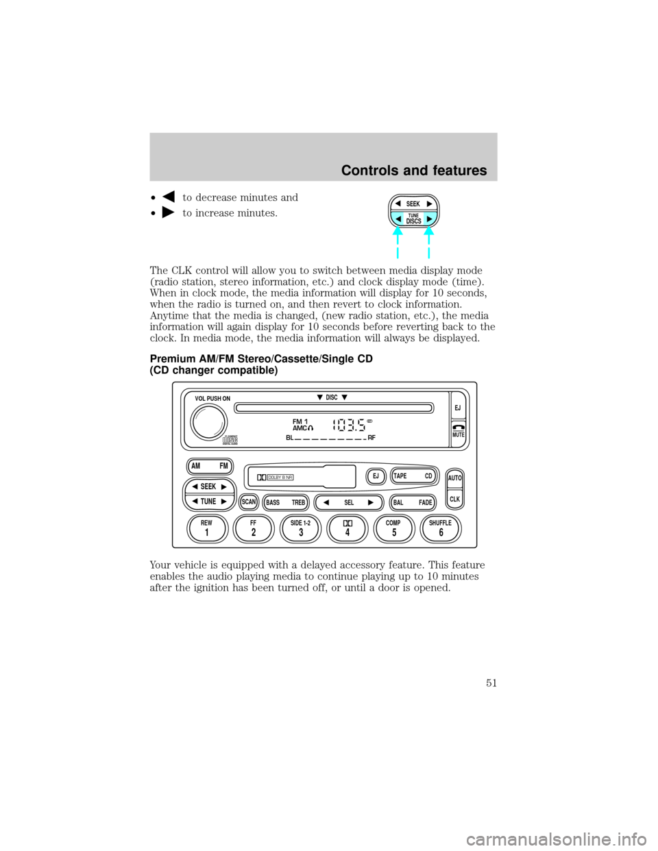 FORD WINDSTAR 2001 2.G Workshop Manual ²to decrease minutes and
²
to increase minutes.
The CLK control will allow you to switch between media display mode
(radio station, stereo information, etc.) and clock display mode (time).
When in c