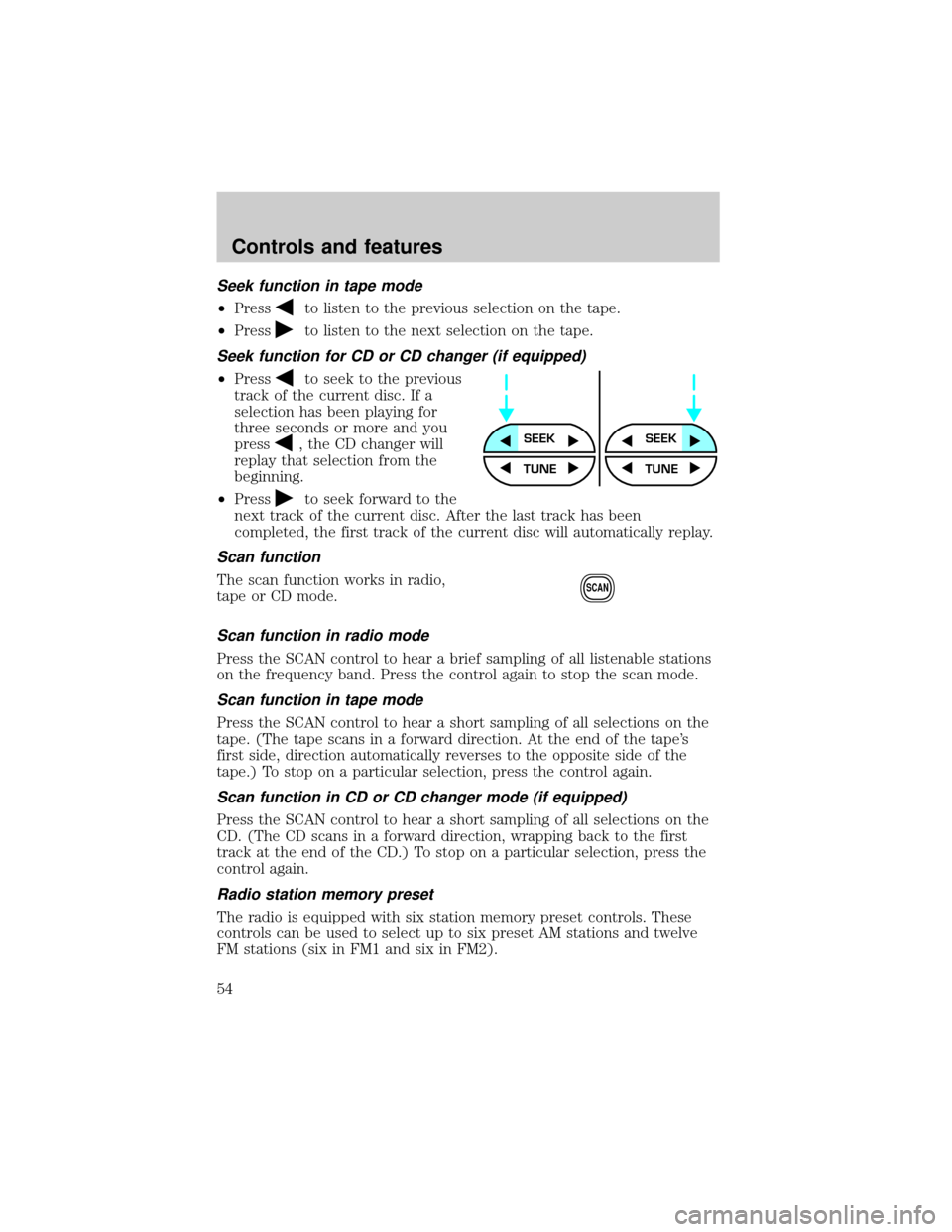 FORD WINDSTAR 2001 2.G Workshop Manual Seek function in tape mode
²Pressto listen to the previous selection on the tape.
²Press
to listen to the next selection on the tape.
Seek function for CD or CD changer (if equipped)
²Pressto seek 