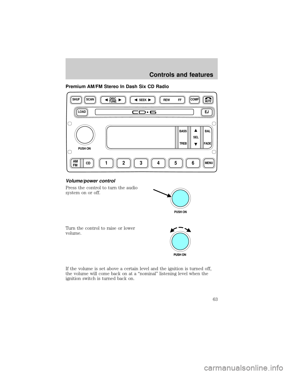 FORD WINDSTAR 2001 2.G Repair Manual Premium AM/FM Stereo In Dash Six CD Radio
Volume/power control
Press the control to turn the audio
system on or off.
Turn the control to raise or lower
volume.
If the volume is set above a certain lev
