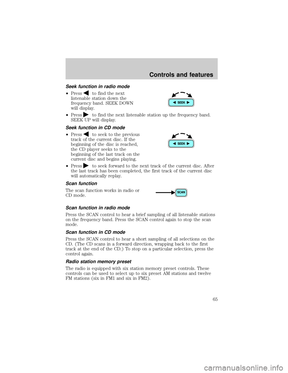 FORD WINDSTAR 2001 2.G Repair Manual Seek function in radio mode
²Pressto find the next
listenable station down the
frequency band. SEEK DOWN
will display.
²Press
to find the next listenable station up the frequency band.
SEEK UP will 