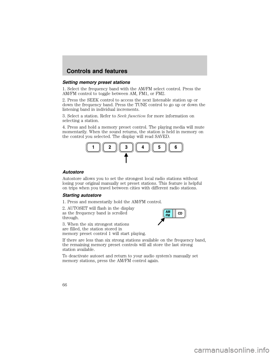 FORD WINDSTAR 2001 2.G Repair Manual Setting memory preset stations
1. Select the frequency band with the AM/FM select control. Press the
AM/FM control to toggle between AM, FM1, or FM2.
2. Press the SEEK control to access the next liste
