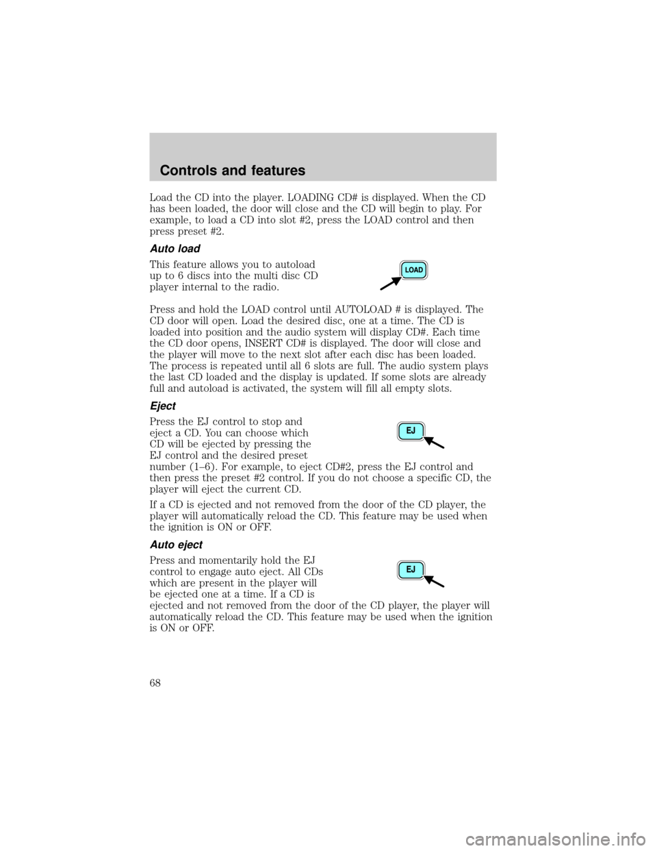 FORD WINDSTAR 2001 2.G Repair Manual Load the CD into the player. LOADING CD# is displayed. When the CD
has been loaded, the door will close and the CD will begin to play. For
example, to load a CD into slot #2, press the LOAD control an