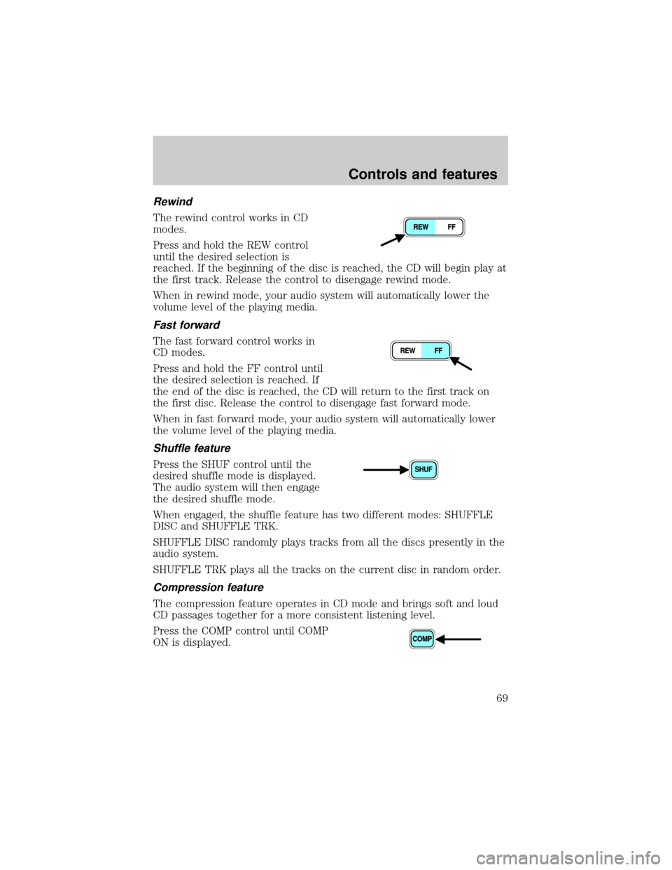 FORD WINDSTAR 2001 2.G Repair Manual Rewind
The rewind control works in CD
modes.
Press and hold the REW control
until the desired selection is
reached. If the beginning of the disc is reached, the CD will begin play at
the first track. 