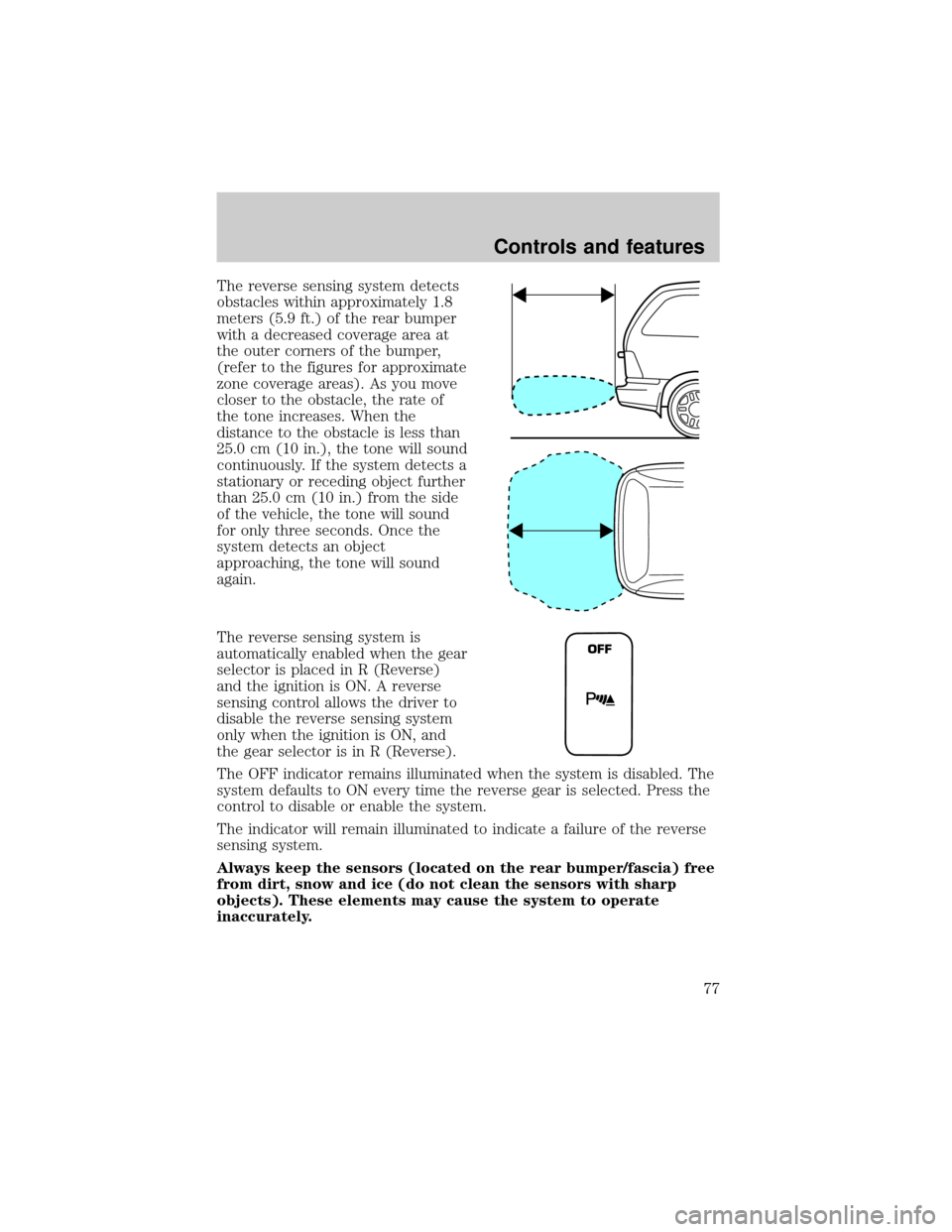 FORD WINDSTAR 2001 2.G Manual PDF The reverse sensing system detects
obstacles within approximately 1.8
meters (5.9 ft.) of the rear bumper
with a decreased coverage area at
the outer corners of the bumper,
(refer to the figures for a FORD WINDSTAR 2001 2.G Manual PDF The reverse sensing system detects
obstacles within approximately 1.8
meters (5.9 ft.) of the rear bumper
with a decreased coverage area at
the outer corners of the bumper,
(refer to the figures for a