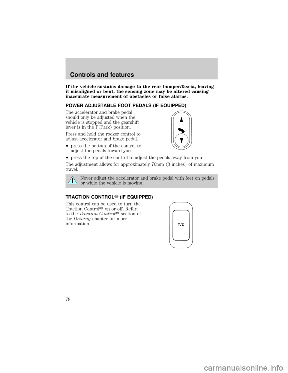 FORD WINDSTAR 2001 2.G Owners Manual If the vehicle sustains damage to the rear bumper/fascia, leaving
it misaligned or bent, the sensing zone may be altered causing
inaccurate measurement of obstacles or false alarms.
POWER ADJUSTABLE F