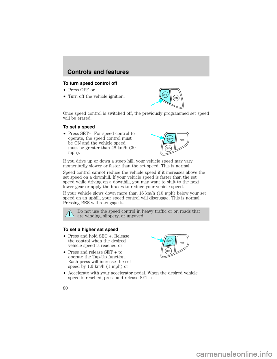 FORD WINDSTAR 2001 2.G Manual PDF To turn speed control off
²Press OFF or
²Turn off the vehicle ignition.
Once speed control is switched off, the previously programmed set speed
will be erased.
To set a speed
²Press SET+. For speed FORD WINDSTAR 2001 2.G Manual PDF To turn speed control off
²Press OFF or
²Turn off the vehicle ignition.
Once speed control is switched off, the previously programmed set speed
will be erased.
To set a speed
²Press SET+. For speed