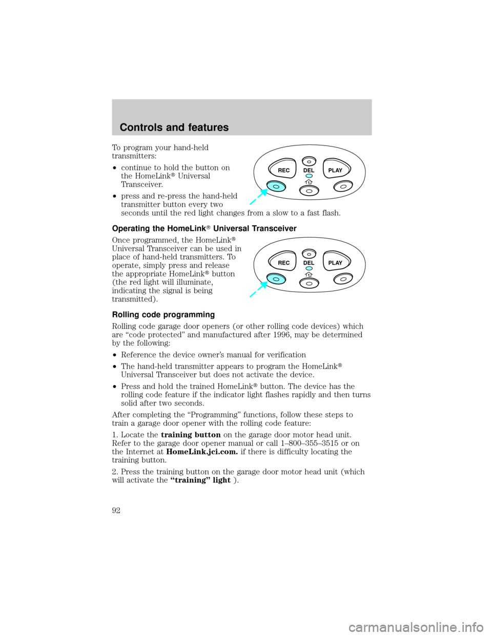 FORD WINDSTAR 2001 2.G Owners Manual To program your hand-held
transmitters:
²continue to hold the button on
the HomeLinktUniversal
Transceiver.
²press and re-press the hand-held
transmitter button every two
seconds until the red light