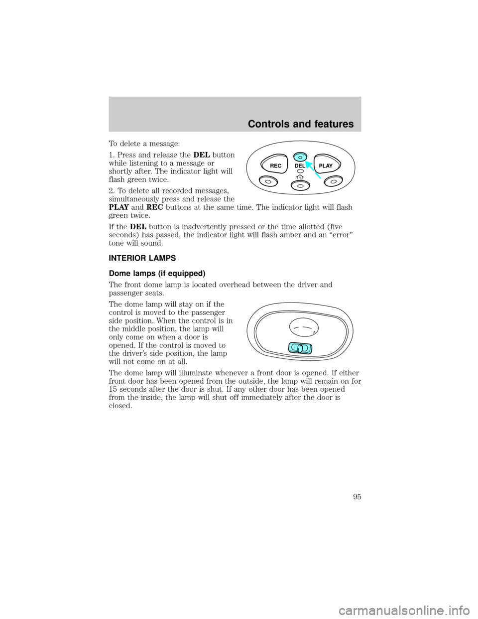 FORD WINDSTAR 2001 2.G Owners Manual To delete a message:
1. Press and release theDELbutton
while listening to a message or
shortly after. The indicator light will
flash green twice.
2. To delete all recorded messages,
simultaneously pre