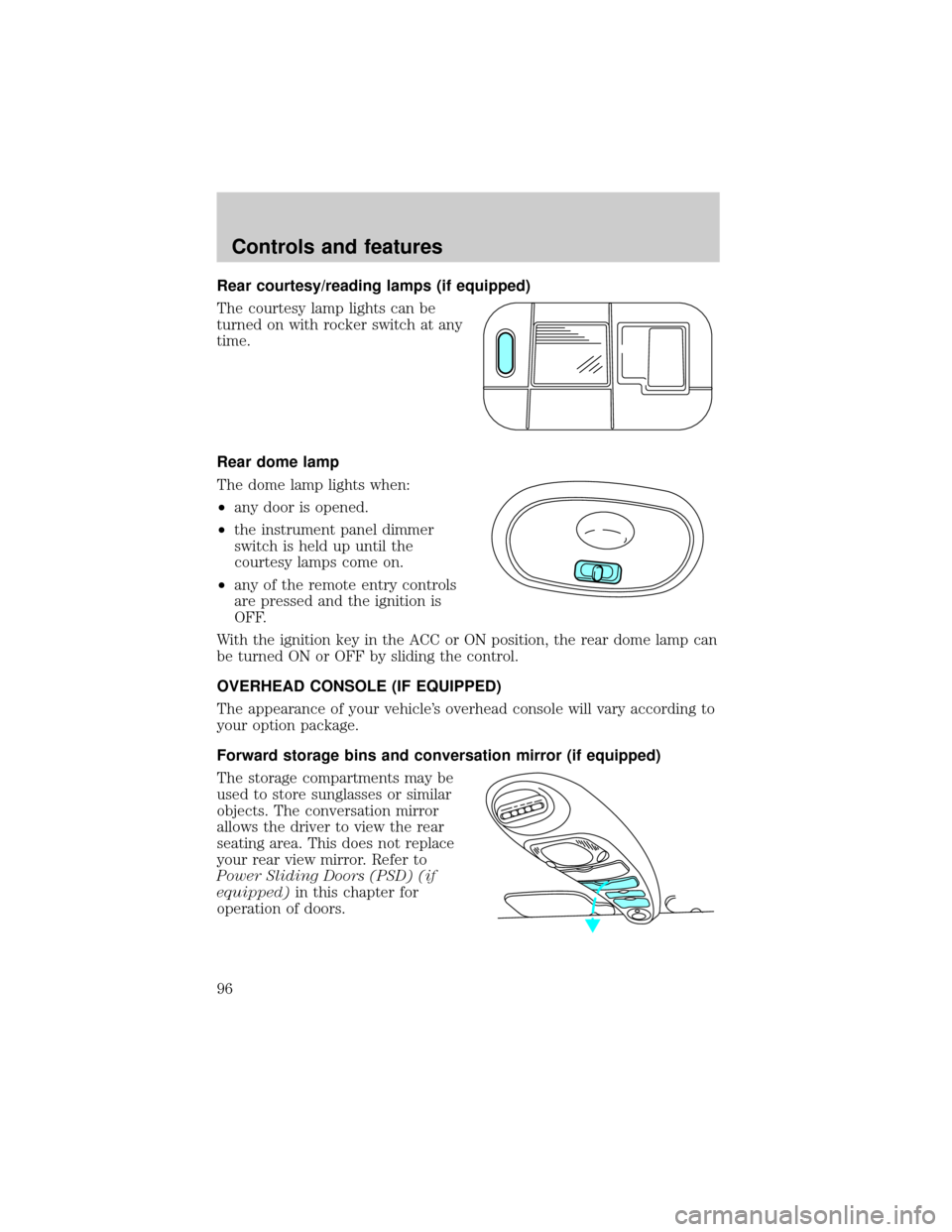 FORD WINDSTAR 2001 2.G Owners Manual Rear courtesy/reading lamps (if equipped)
The courtesy lamp lights can be
turned on with rocker switch at any
time.
Rear dome lamp
The dome lamp lights when:
²any door is opened.
²the instrument pan