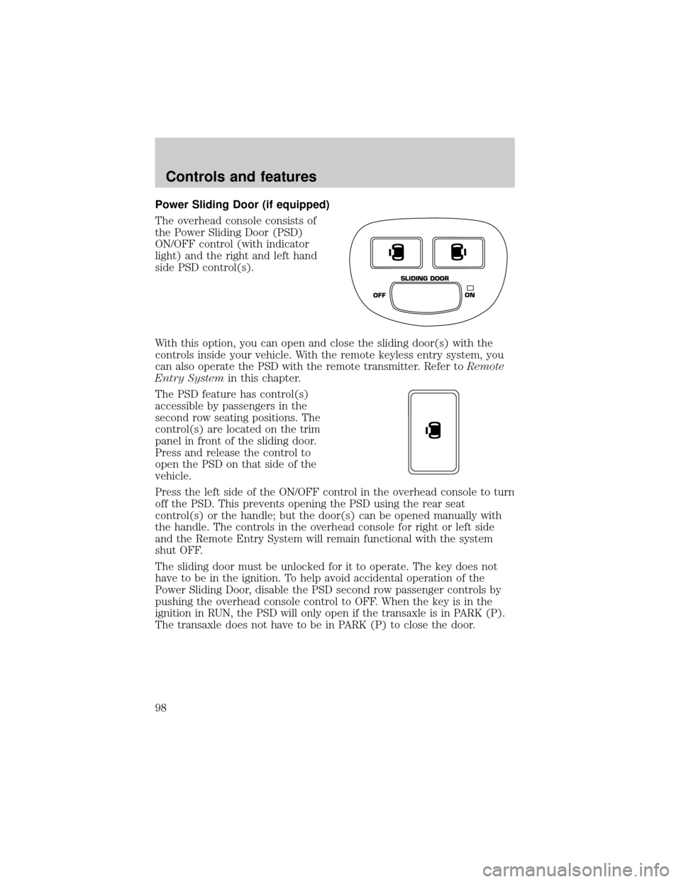 FORD WINDSTAR 2001 2.G Owners Manual Power Sliding Door (if equipped)
The overhead console consists of
the Power Sliding Door (PSD)
ON/OFF control (with indicator
light) and the right and left hand
side PSD control(s).
With this option, 