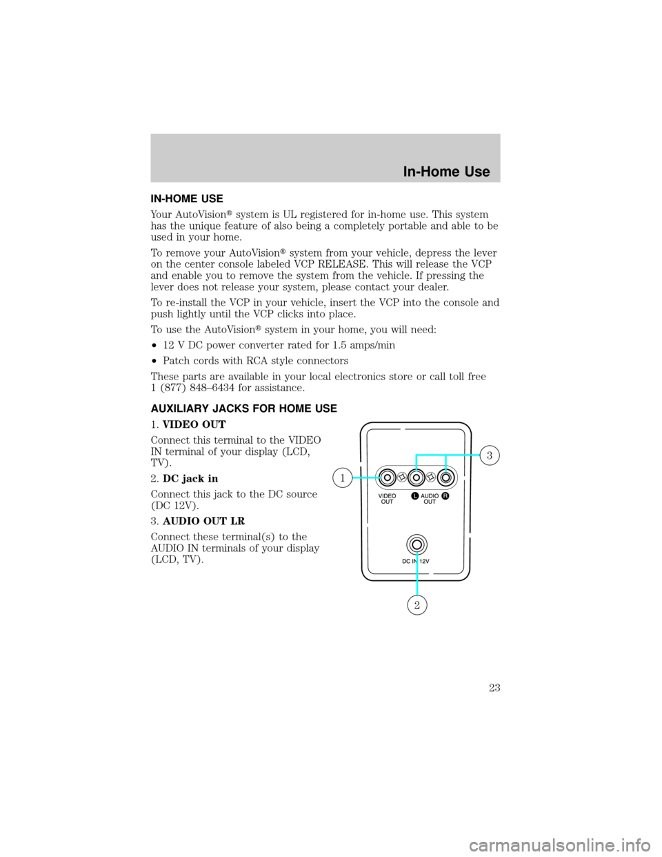 FORD WINDSTAR 2001 2.G Rear Seat Entertainment System Manual IN-HOME USE
Your AutoVisiontsystem is UL registered for in-home use. This system
has the unique feature of also being a completely portable and able to be
used in your home.
To remove your AutoVisiont