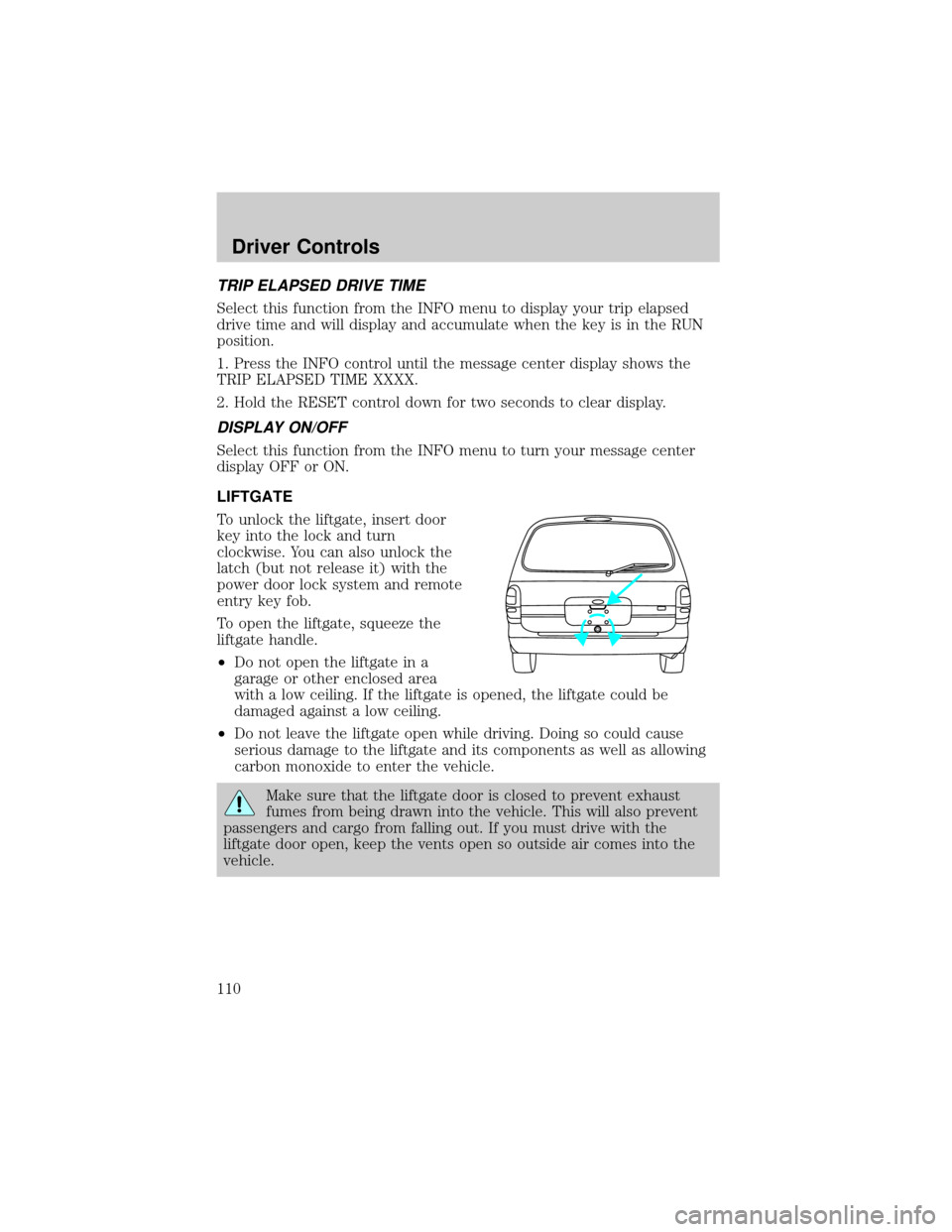 FORD WINDSTAR 2002 2.G Owners Manual TRIP ELAPSED DRIVE TIME
Select this function from the INFO menu to display your trip elapsed
drive time and will display and accumulate when the key is in the RUN
position.
1. Press the INFO control u FORD WINDSTAR 2002 2.G Owners Manual TRIP ELAPSED DRIVE TIME
Select this function from the INFO menu to display your trip elapsed
drive time and will display and accumulate when the key is in the RUN
position.
1. Press the INFO control u