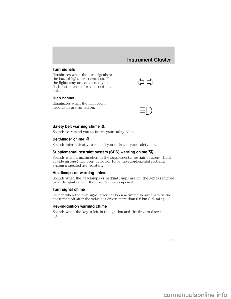 FORD WINDSTAR 2002 2.G Owners Manual Turn signals
Illuminates when the turn signals or
the hazard lights are turned on. If
the lights stay on continuously or
flash faster, check for a burned-out
bulb.
High beams
Illuminates when the high