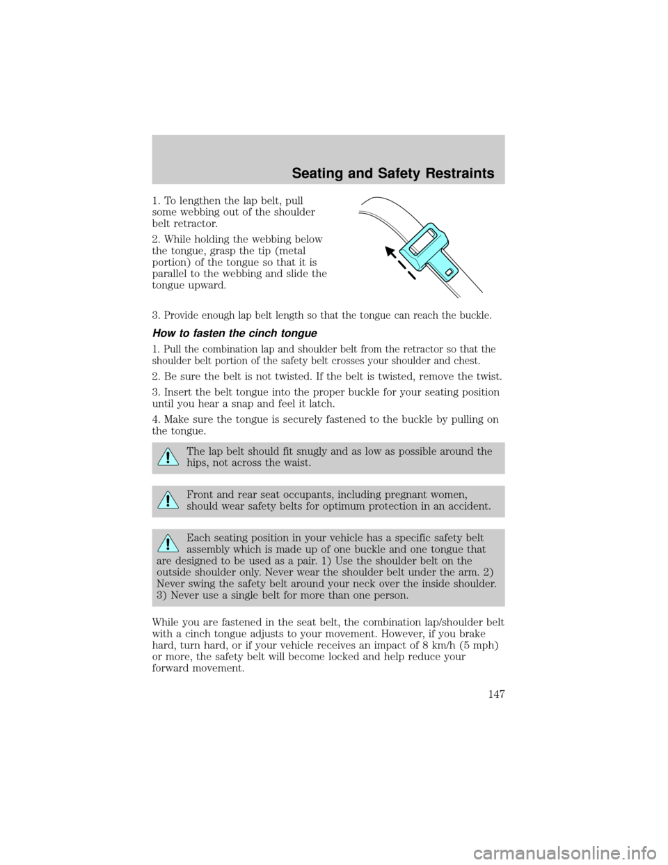 FORD WINDSTAR 2002 2.G Owners Manual 1. To lengthen the lap belt, pull
some webbing out of the shoulder
belt retractor.
2. While holding the webbing below
the tongue, grasp the tip (metal
portion) of the tongue so that it is
parallel to FORD WINDSTAR 2002 2.G Owners Manual 1. To lengthen the lap belt, pull
some webbing out of the shoulder
belt retractor.
2. While holding the webbing below
the tongue, grasp the tip (metal
portion) of the tongue so that it is
parallel to