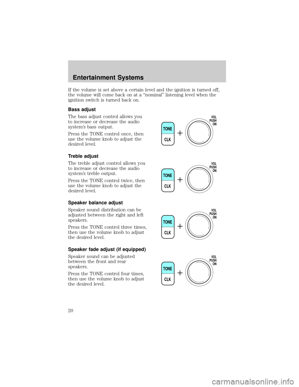 FORD WINDSTAR 2002 2.G User Guide If the volume is set above a certain level and the ignition is turned off,
the volume will come back on at a ªnominalº listening level when the
ignition switch is turned back on.
Bass adjust
The bas