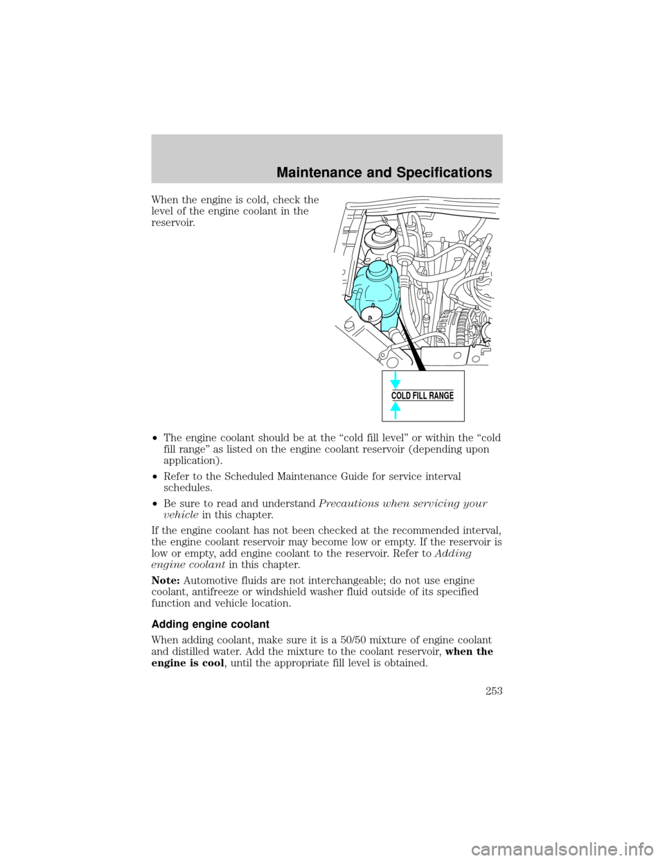 FORD WINDSTAR 2002 2.G Owners Manual When the engine is cold, check the
level of the engine coolant in the
reservoir.
²The engine coolant should be at the ªcold fill levelº or within the ªcold
fill rangeº as listed on the engine coo FORD WINDSTAR 2002 2.G Owners Manual When the engine is cold, check the
level of the engine coolant in the
reservoir.
²The engine coolant should be at the ªcold fill levelº or within the ªcold
fill rangeº as listed on the engine coo