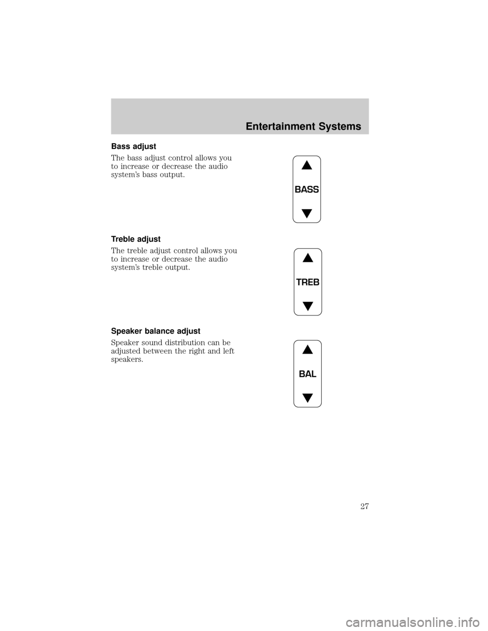 FORD WINDSTAR 2002 2.G Owners Manual Bass adjust
The bass adjust control allows you
to increase or decrease the audio
systems bass output.
Treble adjust
The treble adjust control allows you
to increase or decrease the audio
systems tre