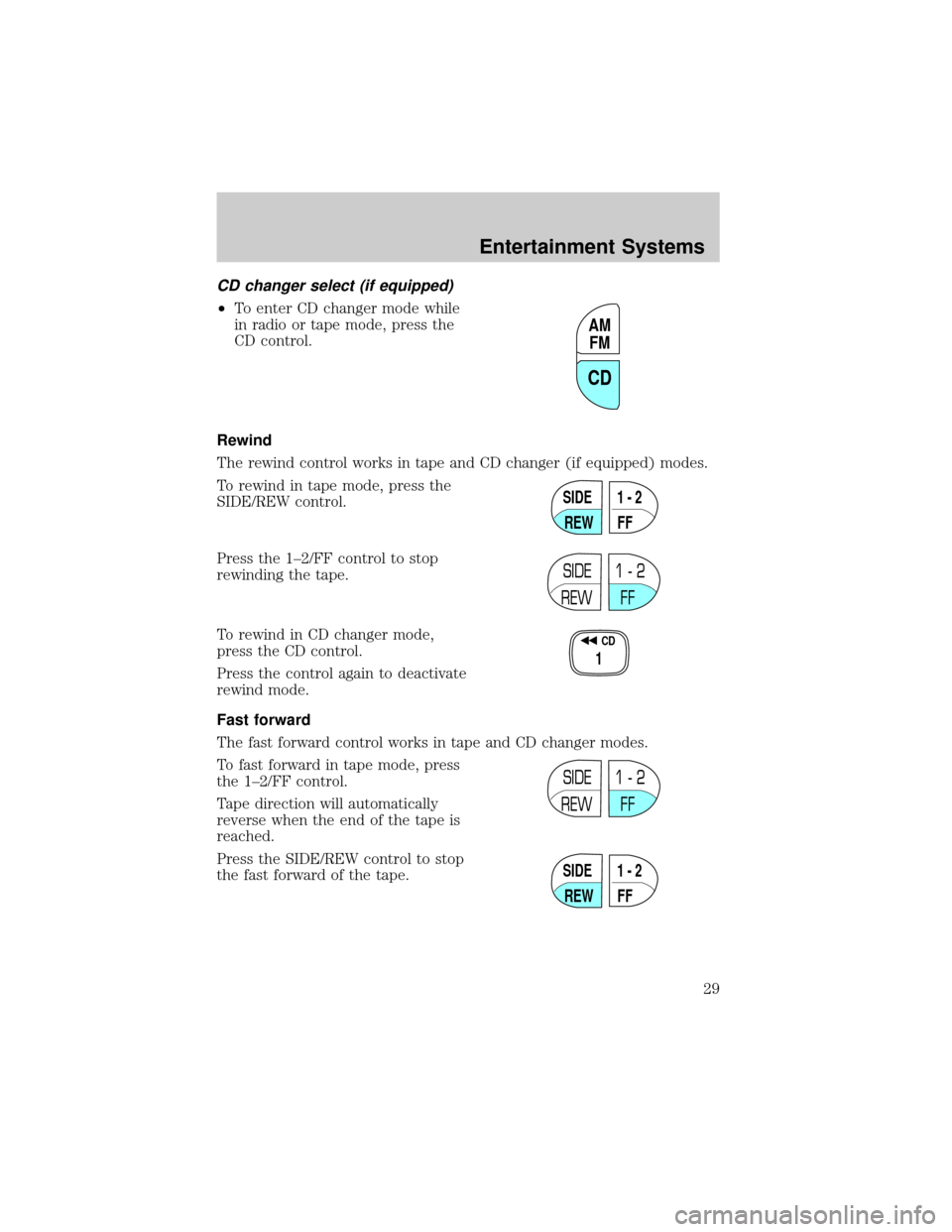 FORD WINDSTAR 2002 2.G Owners Manual CD changer select (if equipped)
²To enter CD changer mode while
in radio or tape mode, press the
CD control.
Rewind
The rewind control works in tape and CD changer (if equipped) modes.
To rewind in t