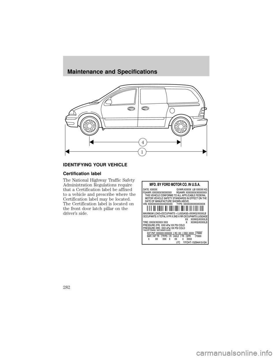 FORD WINDSTAR 2002 2.G Owners Manual IDENTIFYING YOUR VEHICLE
Certification label
The National Highway Traffic Safety
Administration Regulations require
that a Certification label be affixed
to a vehicle and prescribe where the
Certifica FORD WINDSTAR 2002 2.G Owners Manual IDENTIFYING YOUR VEHICLE
Certification label
The National Highway Traffic Safety
Administration Regulations require
that a Certification label be affixed
to a vehicle and prescribe where the
Certifica