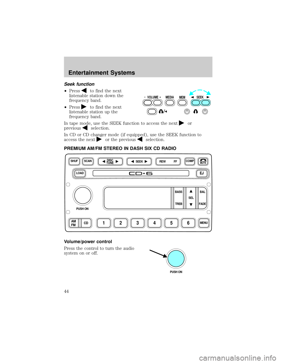FORD WINDSTAR 2002 2.G Service Manual Seek function
²Pressto find the next
listenable station down the
frequency band.
²Press
to find the next
listenable station up the
frequency band.
In tape mode, use the SEEK function to access the n