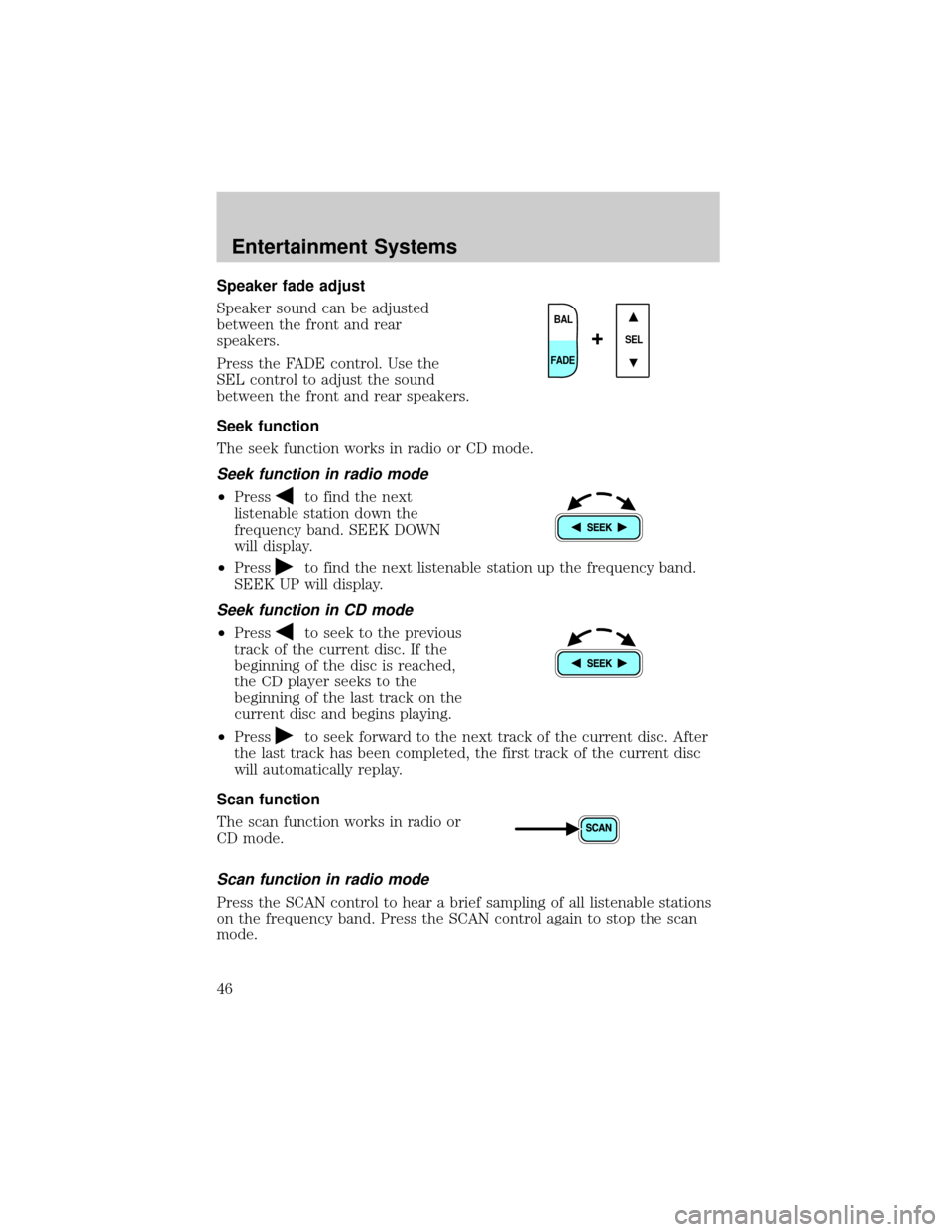 FORD WINDSTAR 2002 2.G Service Manual Speaker fade adjust
Speaker sound can be adjusted
between the front and rear
speakers.
Press the FADE control. Use the
SEL control to adjust the sound
between the front and rear speakers.
Seek functio