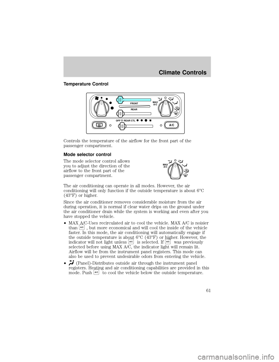 FORD WINDSTAR 2002 2.G Repair Manual Temperature Control
Controls the temperature of the airflow for the front part of the
passenger compartment.
Mode selector control
The mode selector control allows
you to adjust the direction of the
a
