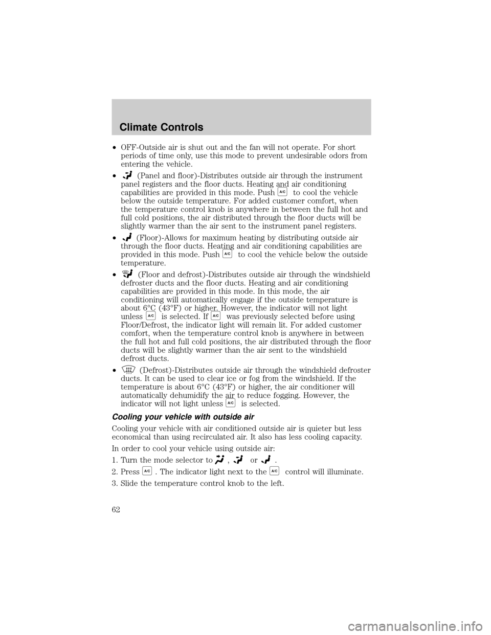 FORD WINDSTAR 2002 2.G Repair Manual ²OFF-Outside air is shut out and the fan will not operate. For short
periods of time only, use this mode to prevent undesirable odors from
entering the vehicle.
²
(Panel and floor)-Distributes outsi