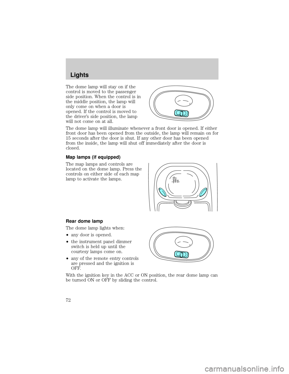 FORD WINDSTAR 2002 2.G Manual PDF The dome lamp will stay on if the
control is moved to the passenger
side position. When the control is in
the middle position, the lamp will
only come on when a door is
opened. If the control is moved