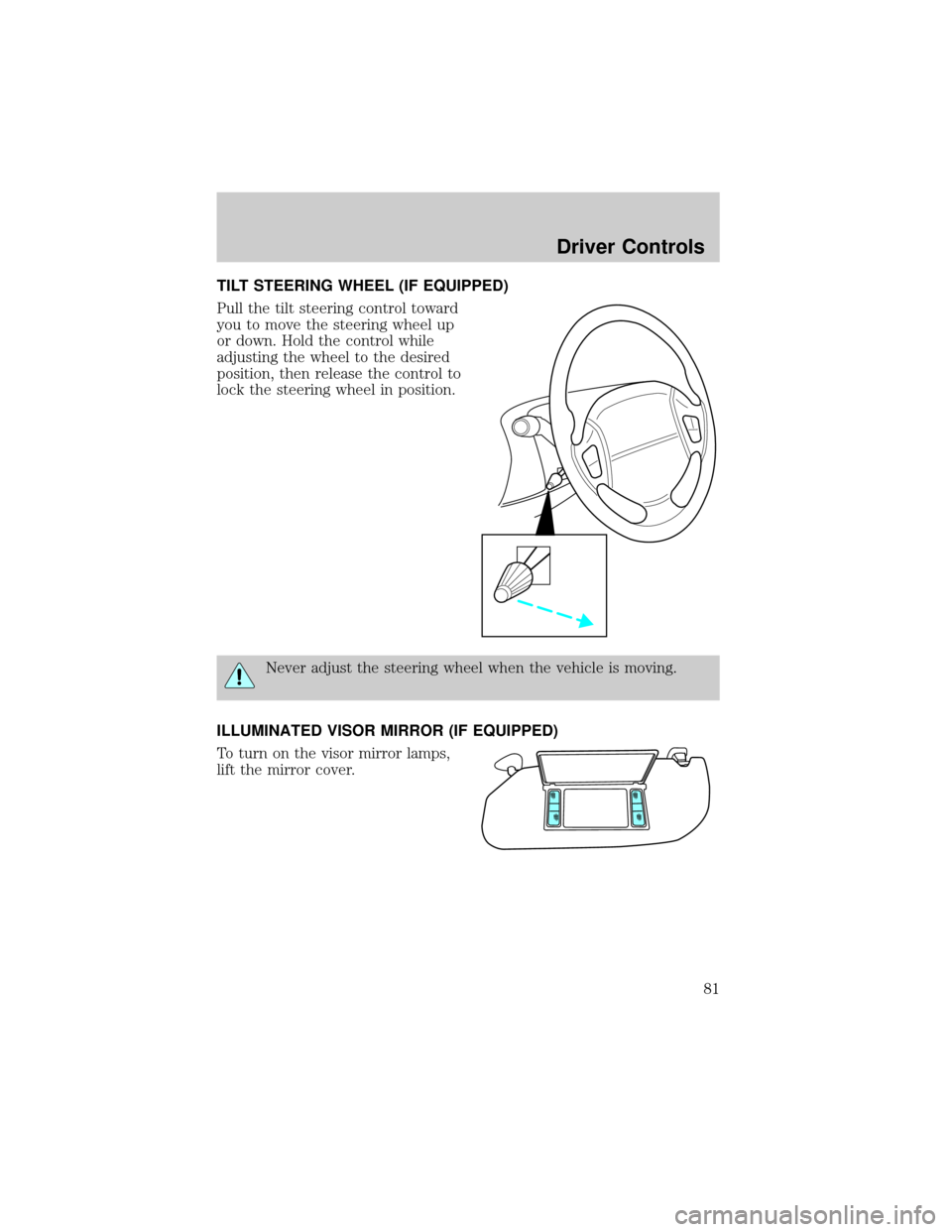 FORD WINDSTAR 2002 2.G Manual Online TILT STEERING WHEEL (IF EQUIPPED)
Pull the tilt steering control toward
you to move the steering wheel up
or down. Hold the control while
adjusting the wheel to the desired
position, then release the 