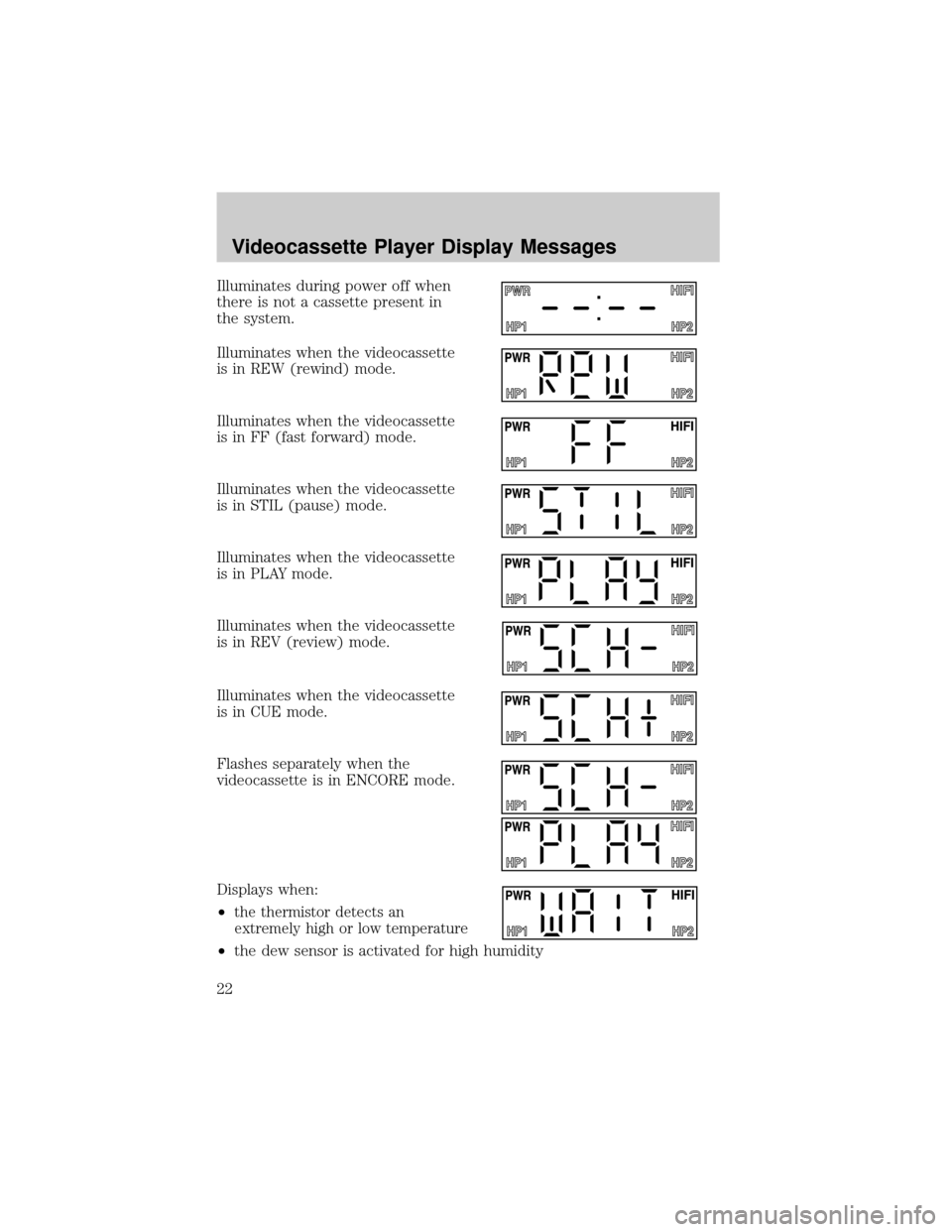 FORD WINDSTAR 2002 2.G Rear Seat Entertainment System Manual Illuminates during power off when
there is not a cassette present in
the system.
Illuminates when the videocassette
is in REW (rewind) mode.
Illuminates when the videocassette
is in FF (fast forward) 