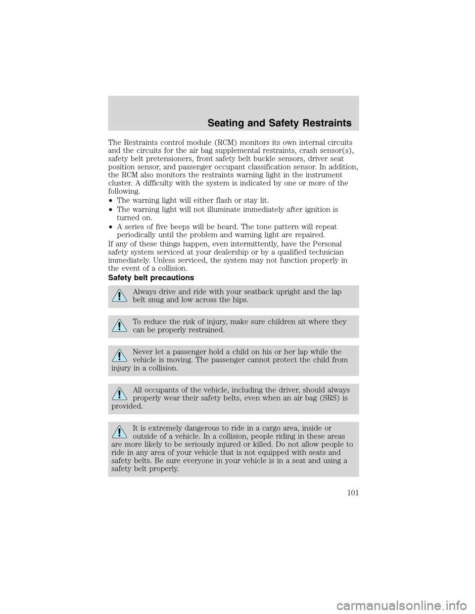 FORD WINDSTAR 2003 2.G Owners Manual The Restraints control module (RCM) monitors its own internal circuits
and the circuits for the air bag supplemental restraints, crash sensor(s),
safety belt pretensioners, front safety belt buckle se