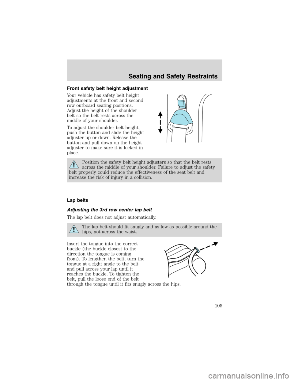 FORD WINDSTAR 2003 2.G Owners Manual Front safety belt height adjustment
Your vehicle has safety belt height
adjustments at the front and second
row outboard seating positions.
Adjust the height of the shoulder
belt so the belt rests acr FORD WINDSTAR 2003 2.G Owners Manual Front safety belt height adjustment
Your vehicle has safety belt height
adjustments at the front and second
row outboard seating positions.
Adjust the height of the shoulder
belt so the belt rests acr