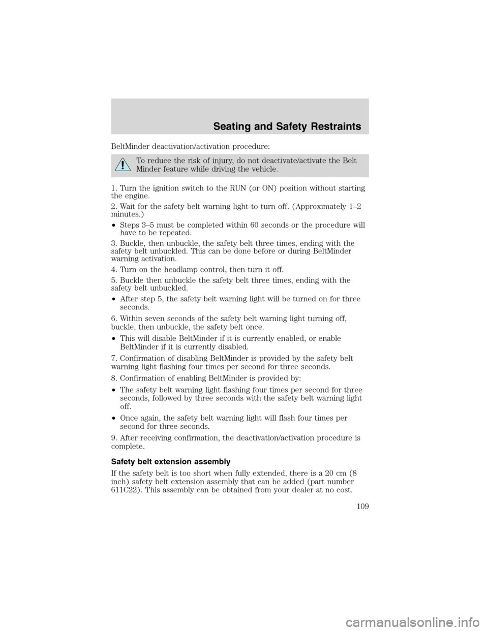 FORD WINDSTAR 2003 2.G Owners Manual BeltMinder deactivation/activation procedure:
To reduce the risk of injury, do not deactivate/activate the Belt
Minder feature while driving the vehicle.
1. Turn the ignition switch to the RUN (or ON) FORD WINDSTAR 2003 2.G Owners Manual BeltMinder deactivation/activation procedure:
To reduce the risk of injury, do not deactivate/activate the Belt
Minder feature while driving the vehicle.
1. Turn the ignition switch to the RUN (or ON)