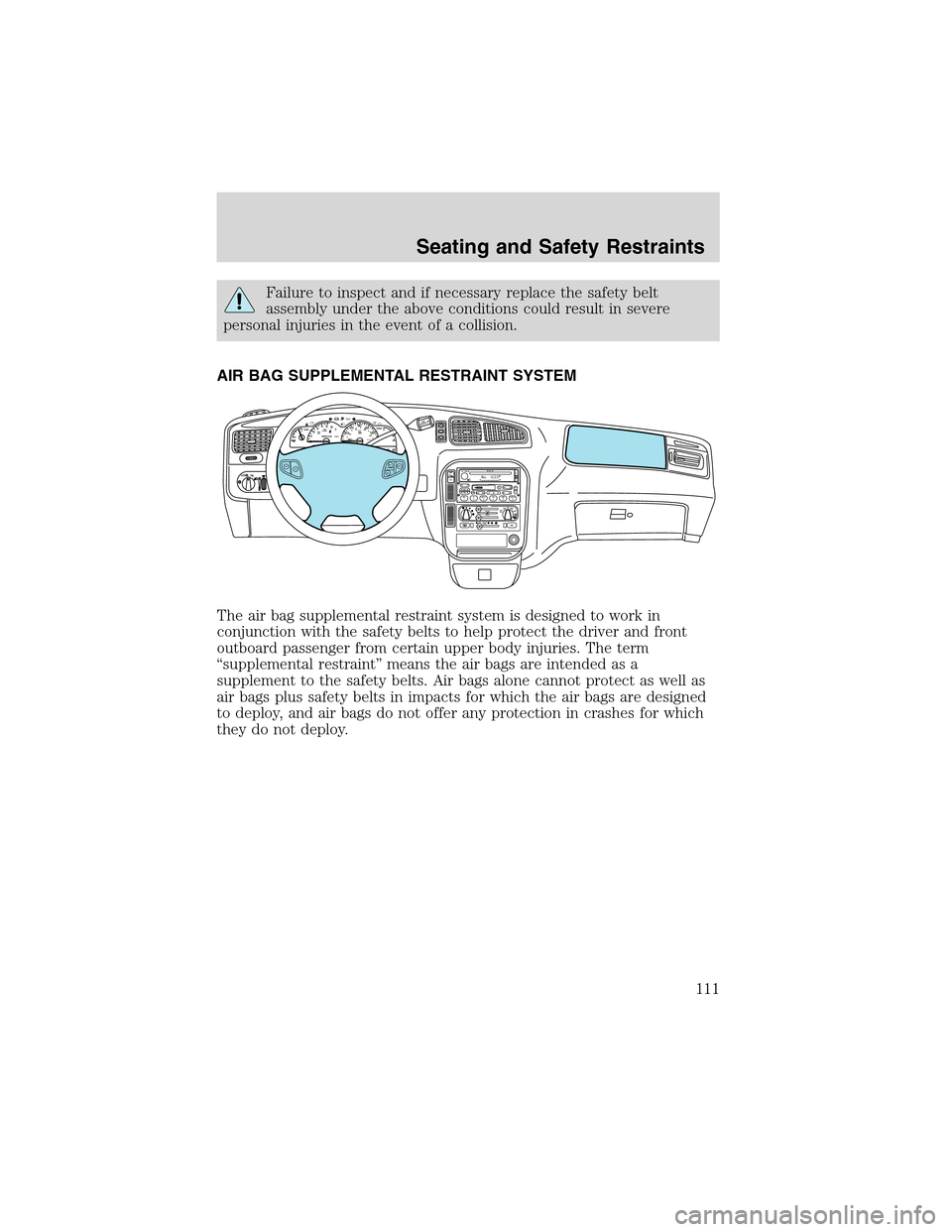 FORD WINDSTAR 2003 2.G Owners Manual Failure to inspect and if necessary replace the safety belt
assembly under the above conditions could result in severe
personal injuries in the event of a collision.
AIR BAG SUPPLEMENTAL RESTRAINT SYS FORD WINDSTAR 2003 2.G Owners Manual Failure to inspect and if necessary replace the safety belt
assembly under the above conditions could result in severe
personal injuries in the event of a collision.
AIR BAG SUPPLEMENTAL RESTRAINT SYS