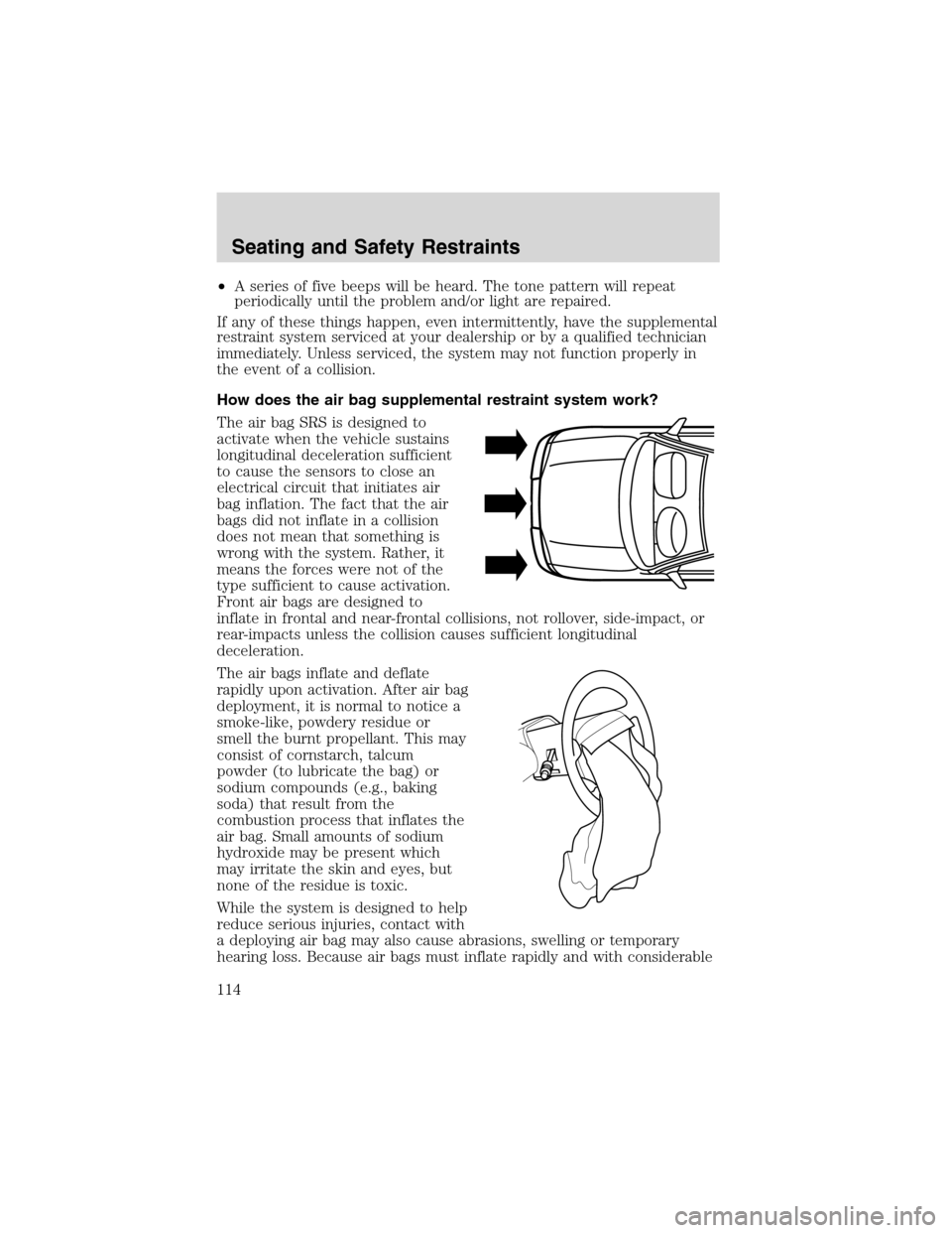FORD WINDSTAR 2003 2.G Owners Manual •A series of five beeps will be heard. The tone pattern will repeat
periodically until the problem and/or light are repaired.
If any of these things happen, even intermittently, have the supplementa