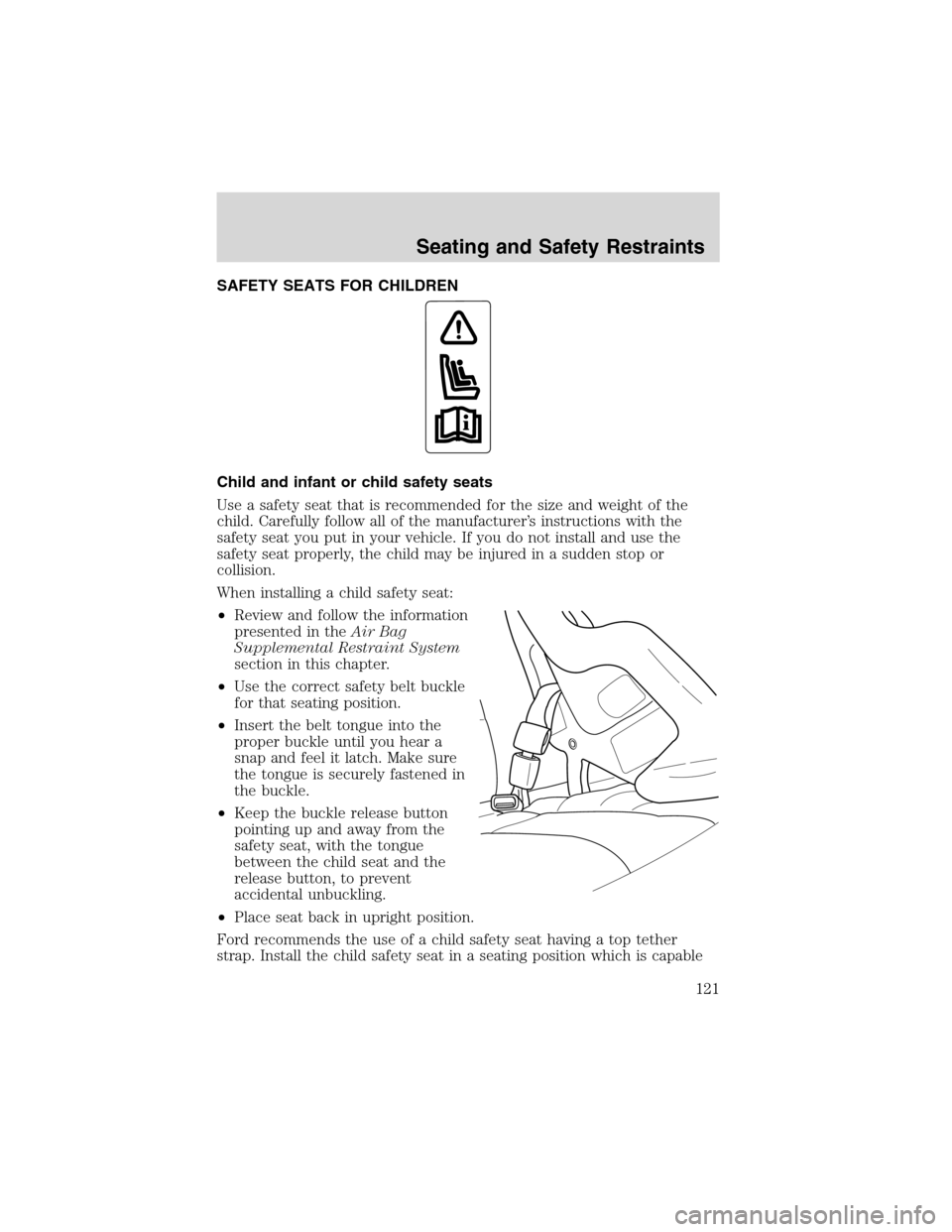FORD WINDSTAR 2003 2.G Owners Manual SAFETY SEATS FOR CHILDREN
Child and infant or child safety seats
Use a safety seat that is recommended for the size and weight of the
child. Carefully follow all of the manufacturer’s instructions w FORD WINDSTAR 2003 2.G Owners Manual SAFETY SEATS FOR CHILDREN
Child and infant or child safety seats
Use a safety seat that is recommended for the size and weight of the
child. Carefully follow all of the manufacturer’s instructions w