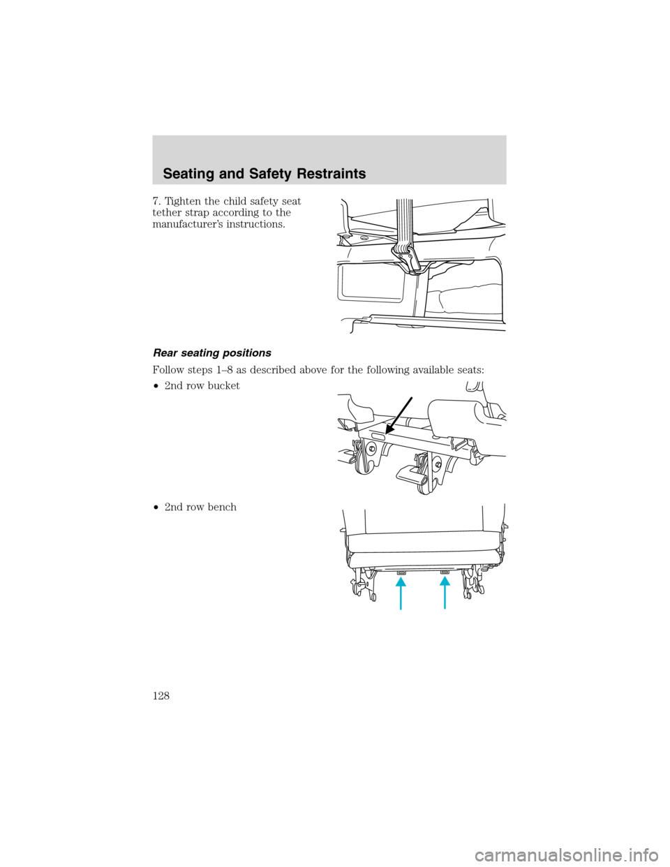 FORD WINDSTAR 2003 2.G Owners Manual 7. Tighten the child safety seat
tether strap according to the
manufacturer’s instructions.
Rear seating positions
Follow steps 1–8 as described above for the following available seats:
•2nd row FORD WINDSTAR 2003 2.G Owners Manual 7. Tighten the child safety seat
tether strap according to the
manufacturer’s instructions.
Rear seating positions
Follow steps 1–8 as described above for the following available seats:
•2nd row