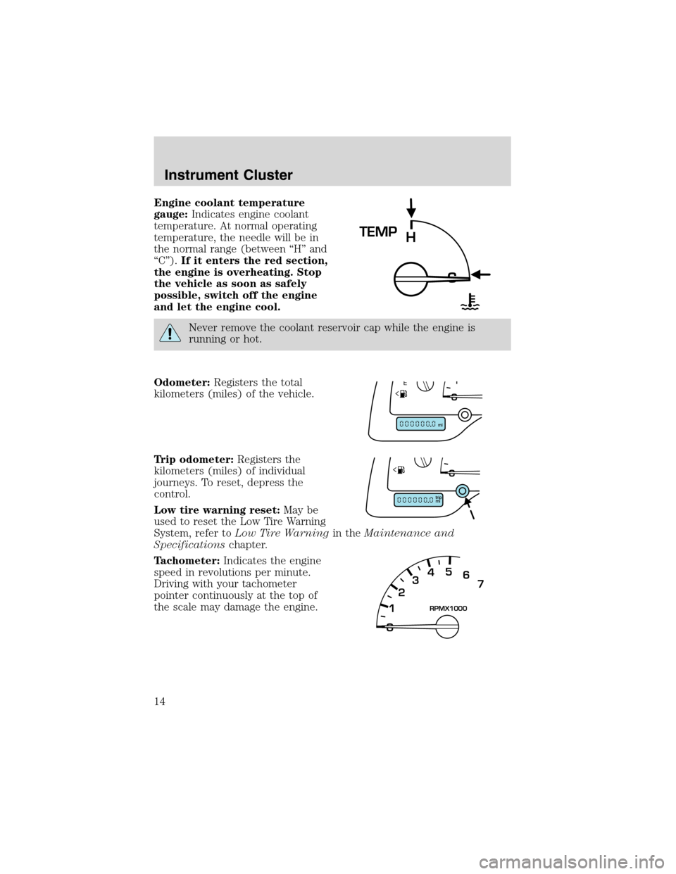 FORD WINDSTAR 2003 2.G Owners Manual Engine coolant temperature
gauge:Indicates engine coolant
temperature. At normal operating
temperature, the needle will be in
the normal range (between“H”and
“C”).If it enters the red section,